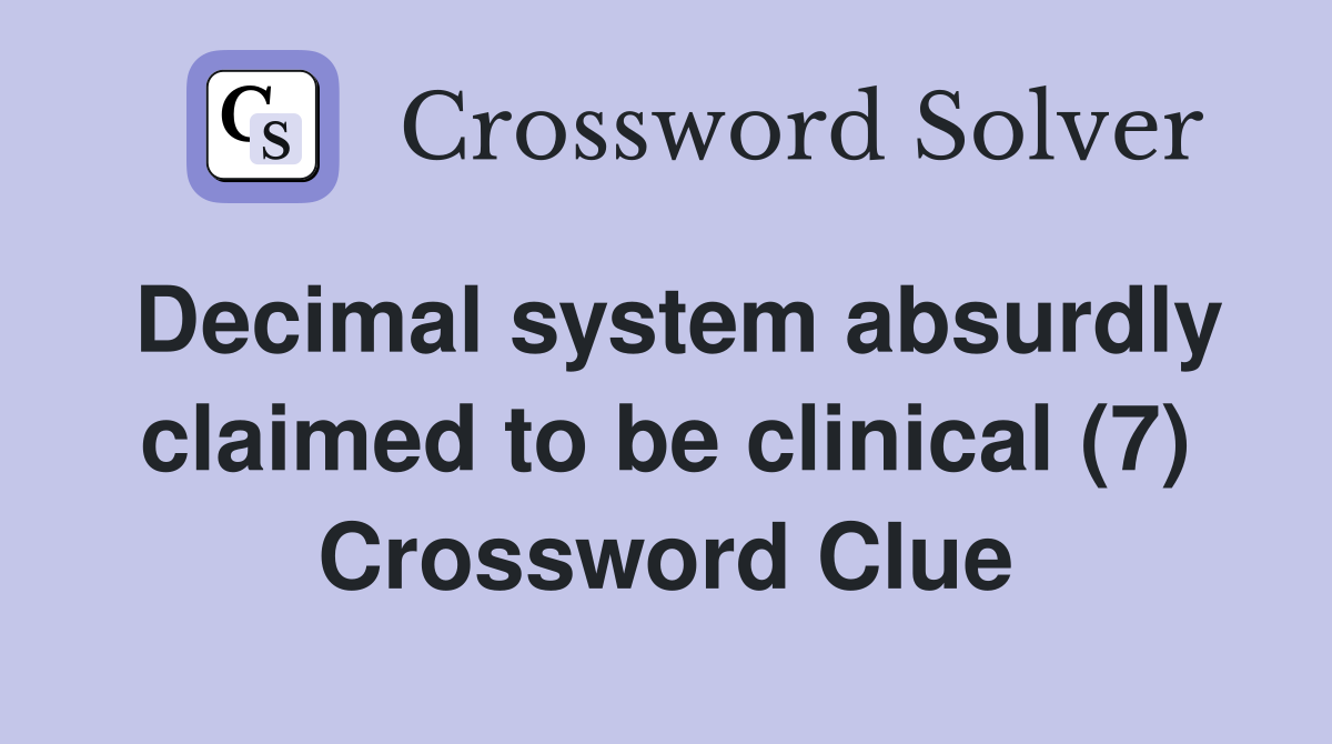 Decimal system absurdly claimed to be clinical (7) Crossword Clue