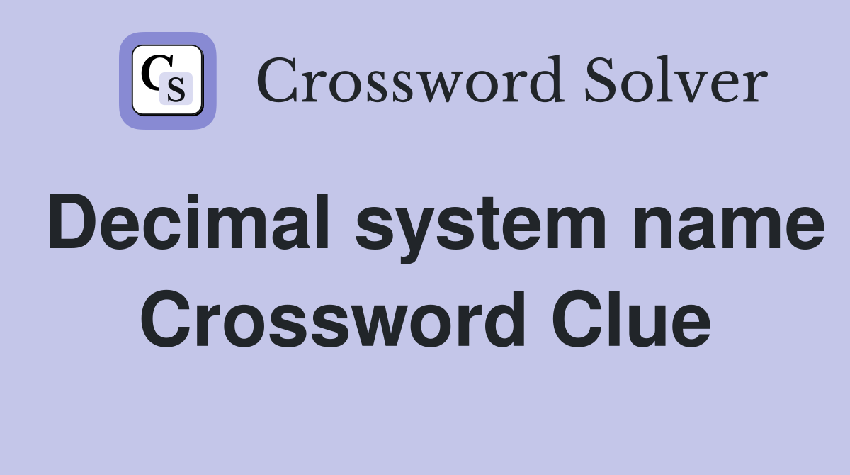 Decimal system name Crossword Clue
