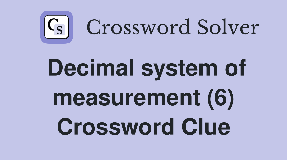 Decimal system of measurement (6) Crossword Clue