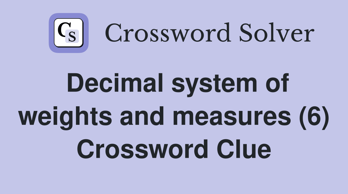 Decimal system of weights and measures (6) Crossword Clue