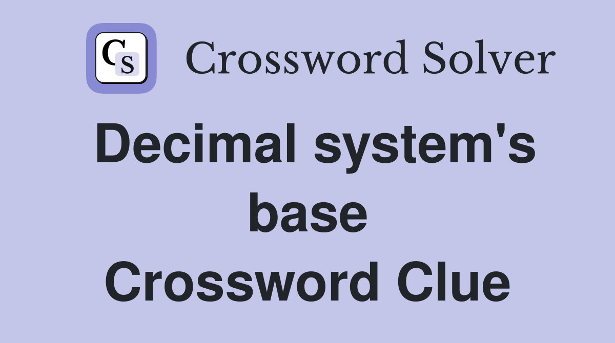 Decimal system's base Crossword Clue