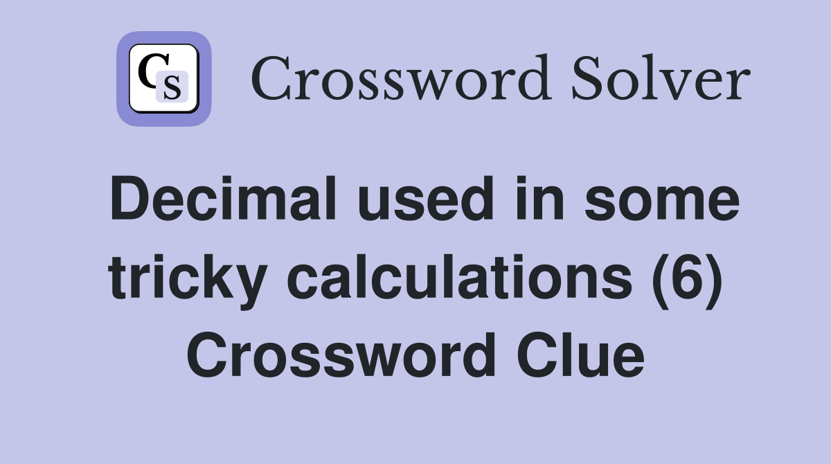 Decimal used in some tricky calculations (6) Crossword Clue