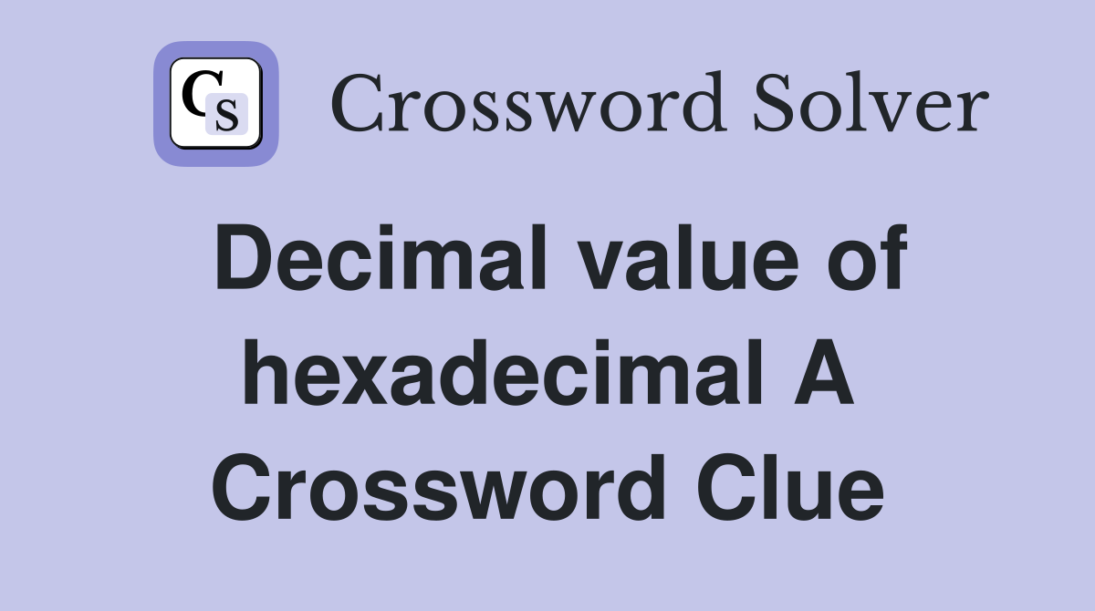 Decimal value of hexadecimal A Crossword Clue