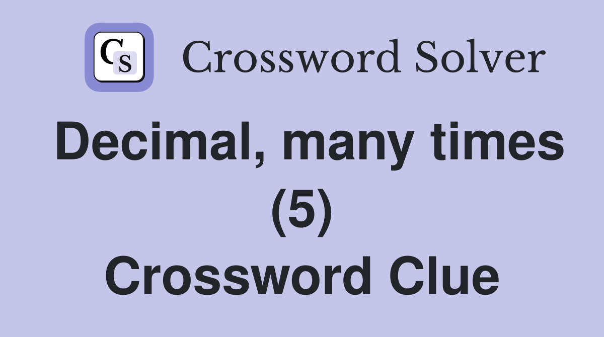 Decimal, many times (5) Crossword Clue