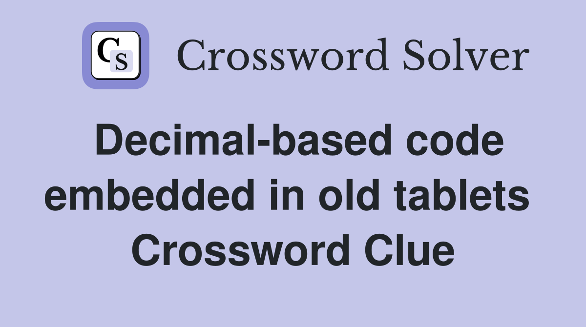Decimal-based code embedded in old tablets  Crossword Clue