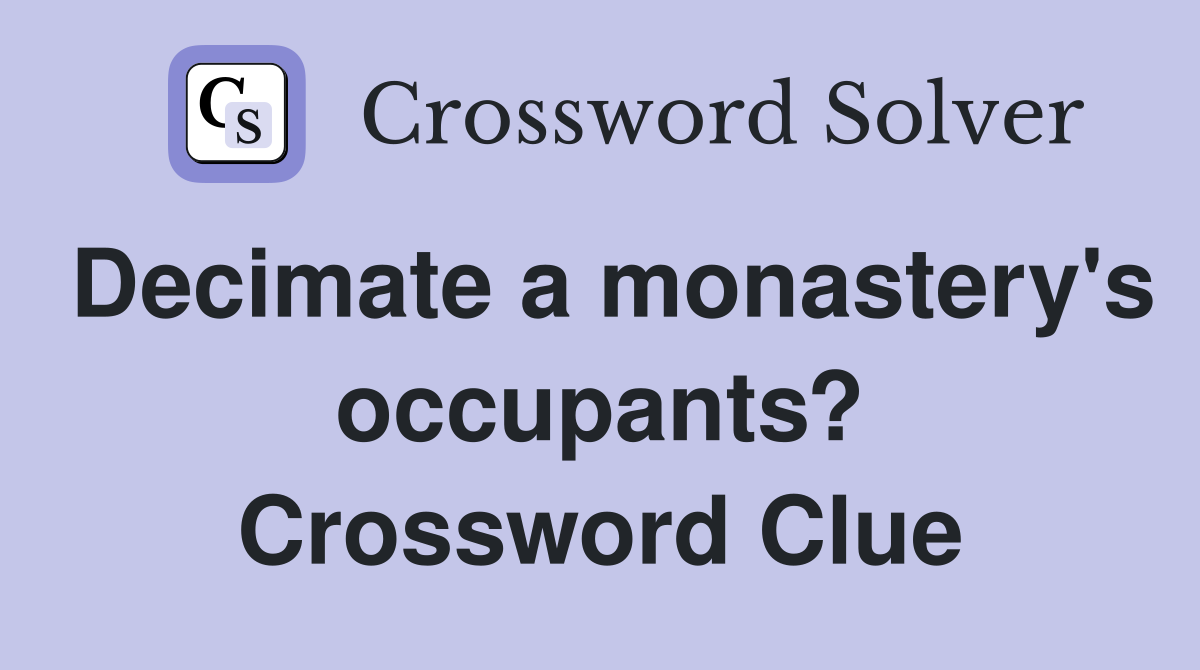 Decimate a monastery's occupants? Crossword Clue