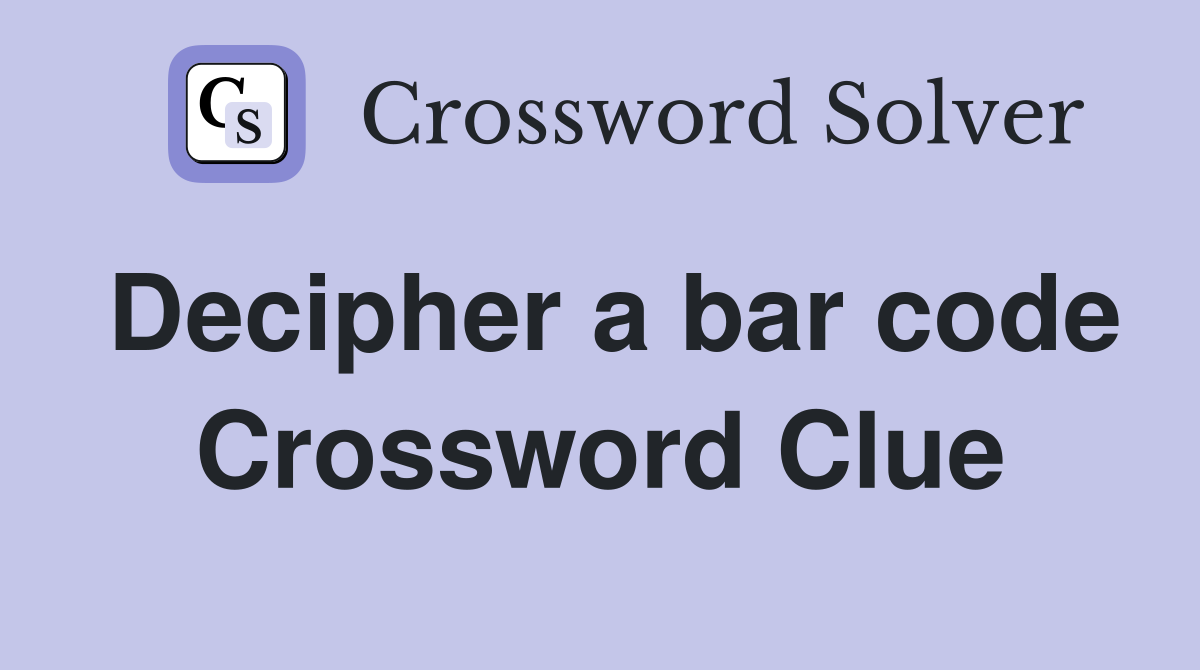 Decipher a bar code Crossword Clue