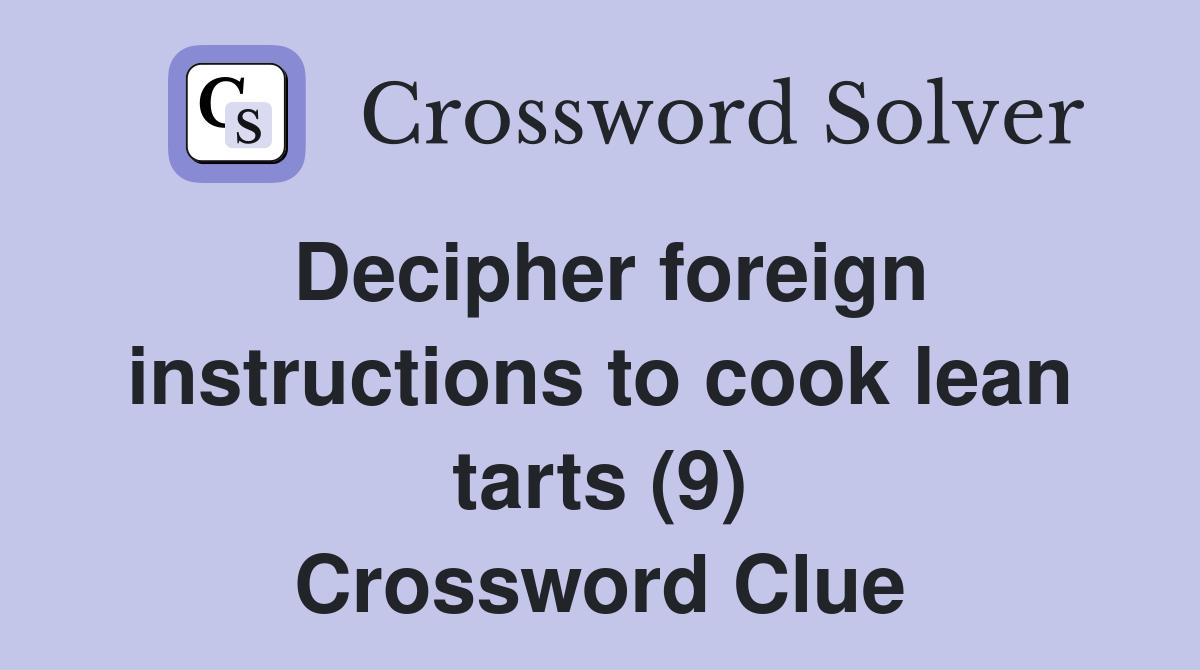 Decipher foreign instructions to cook lean tarts (9) Crossword Clue