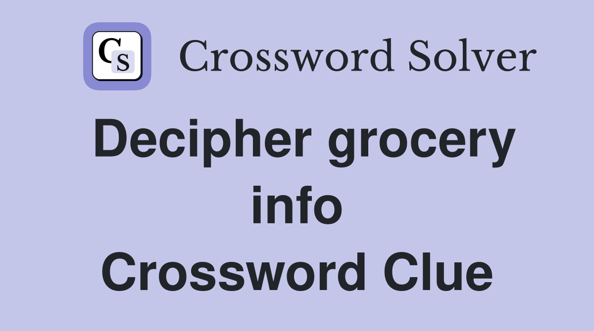 Decipher grocery info Crossword Clue