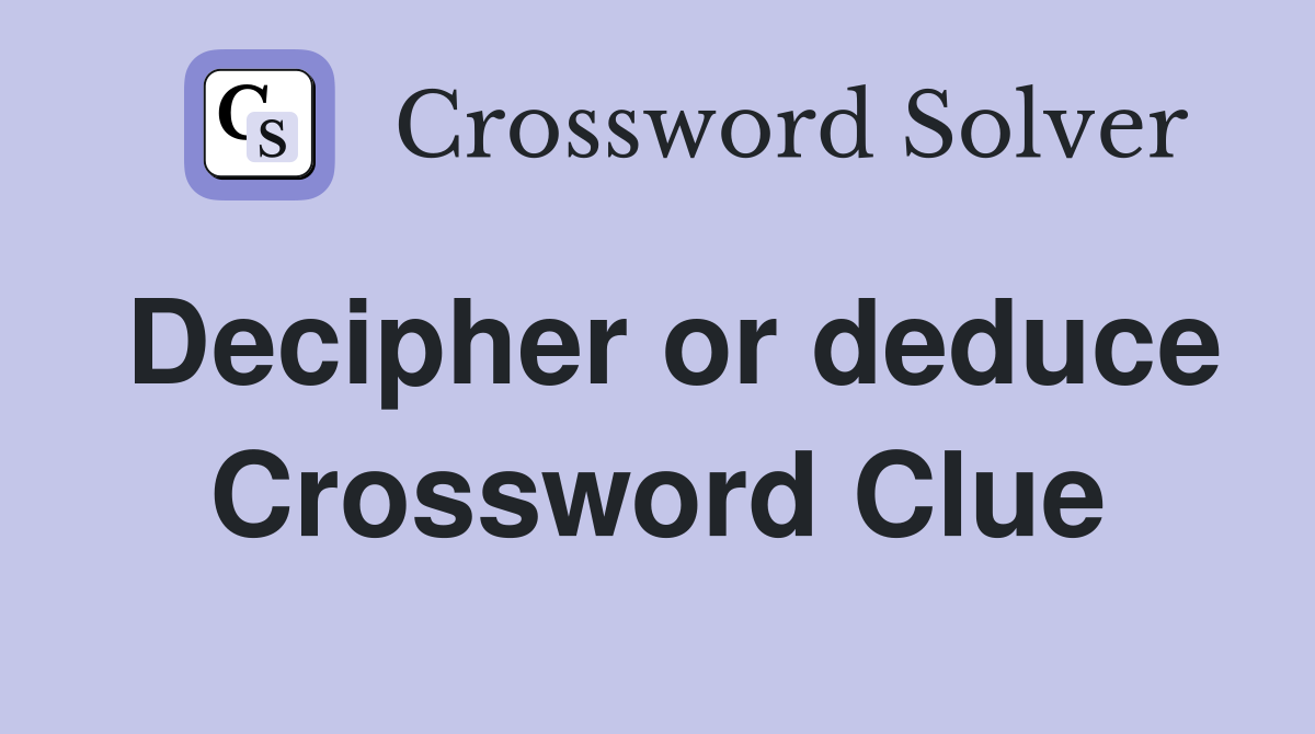 Decipher or deduce Crossword Clue
