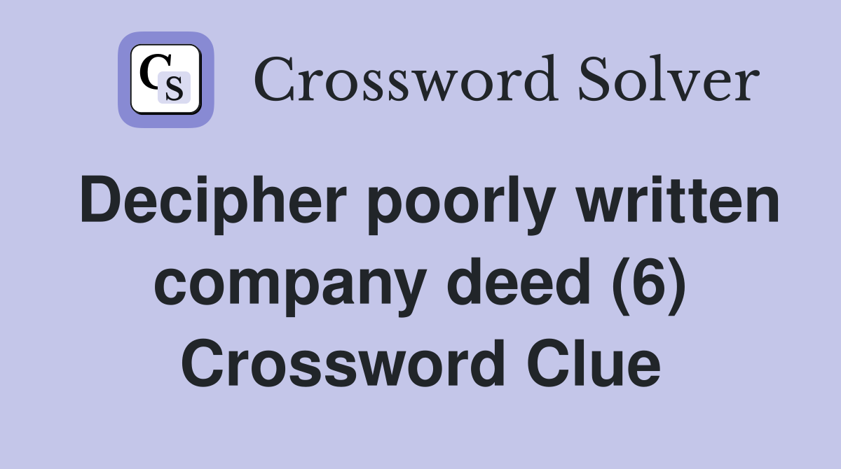 Decipher poorly written company deed (6) Crossword Clue