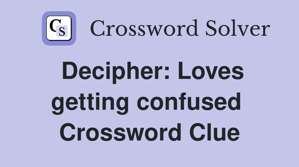Decipher: Loves getting confused  Crossword Clue