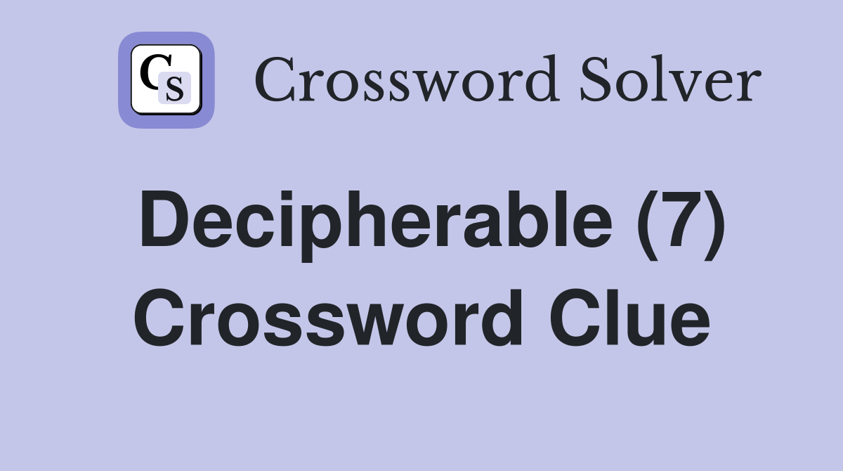 Decipherable (7) Crossword Clue