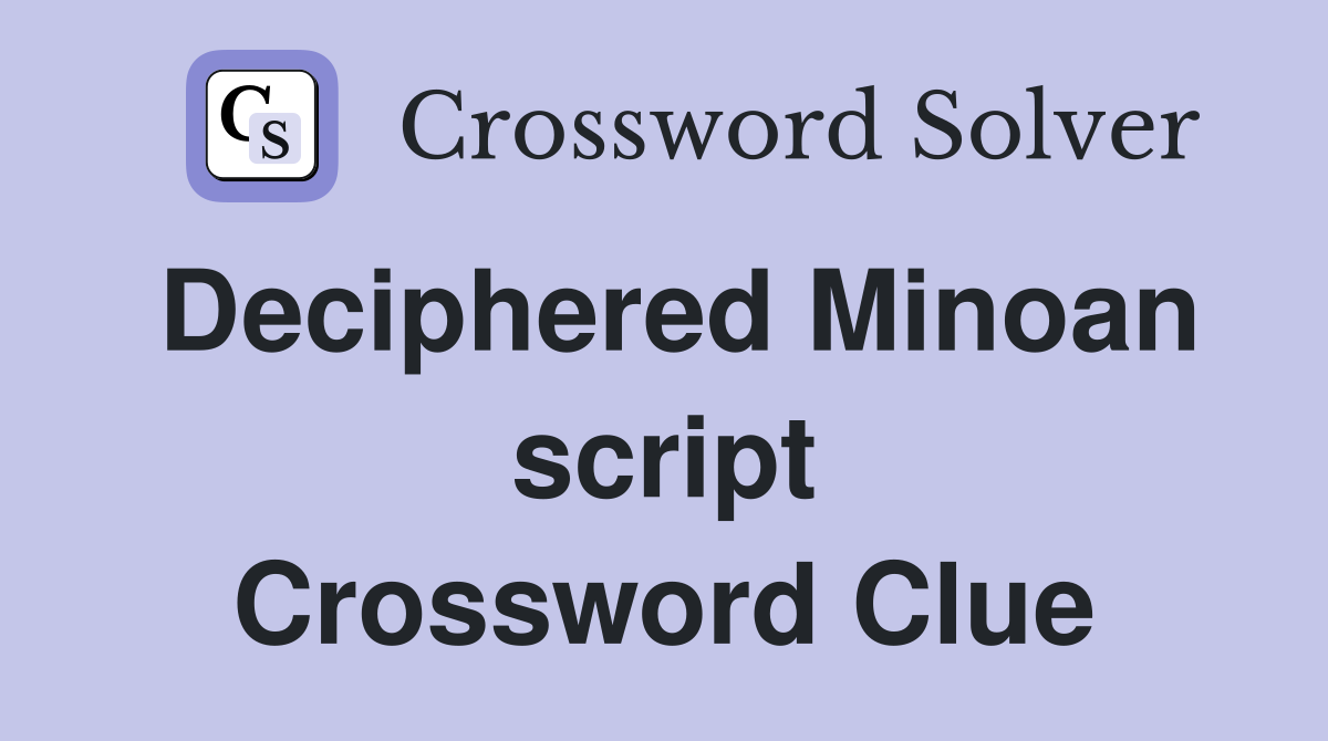 Deciphered Minoan script Crossword Clue
