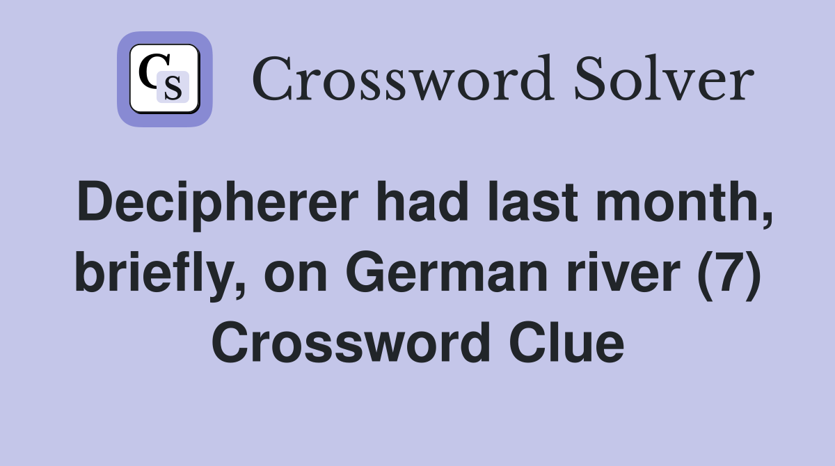 Decipherer had last month, briefly, on German river (7) Crossword Clue