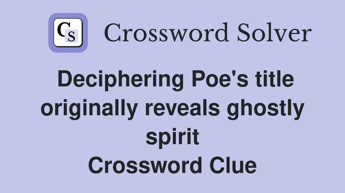 Deciphering Poe's title originally reveals ghostly spirit Crossword Clue