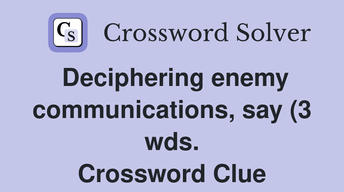 Deciphering enemy communications say (3 wds ) Crossword Clue Answers Deciphering enemy communications say (3 wds ) Crossword Clue Answers