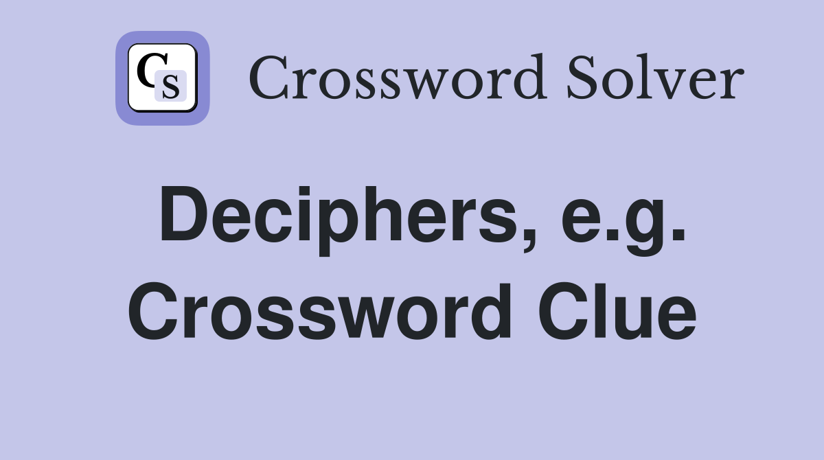 Deciphers, e.g. Crossword Clue