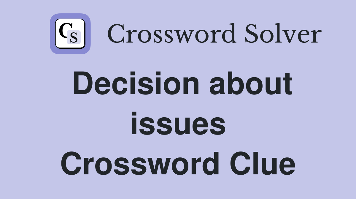 Decision about issues Crossword Clue