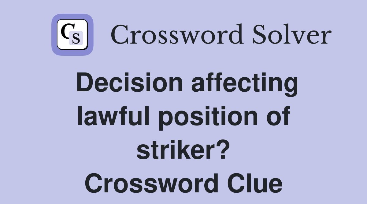 Decision affecting lawful position of striker? Crossword Clue