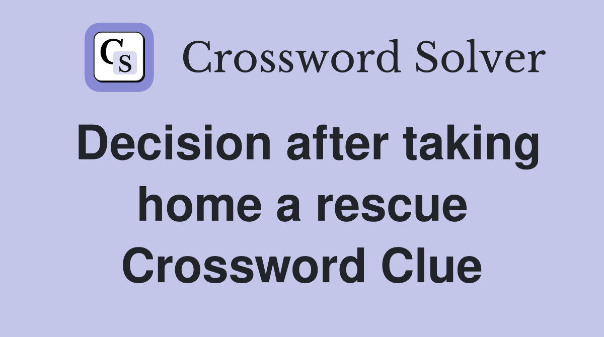 Decision after taking home a rescue Crossword Clue