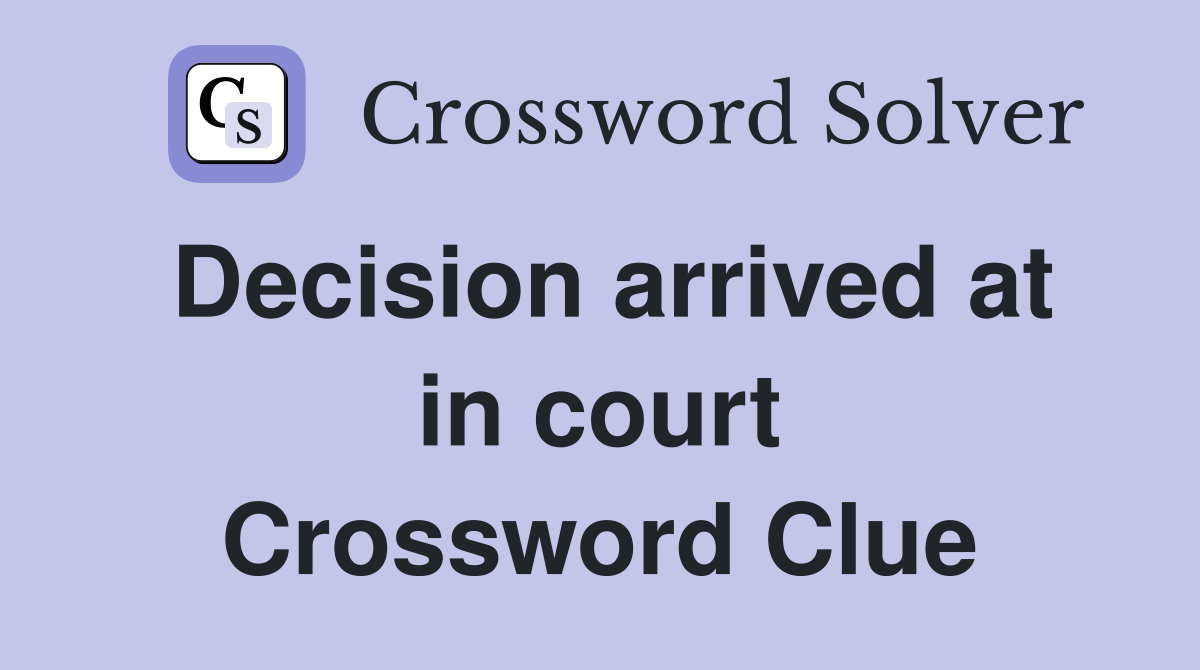 Decision arrived at in court Crossword Clue