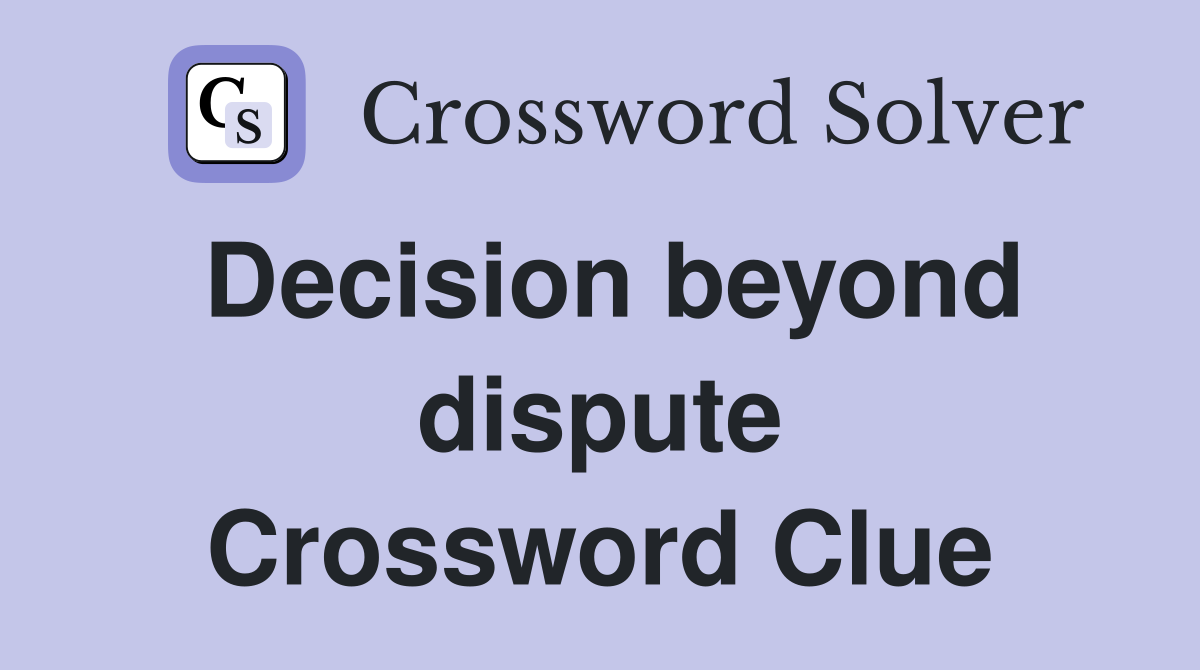 Decision beyond dispute Crossword Clue
