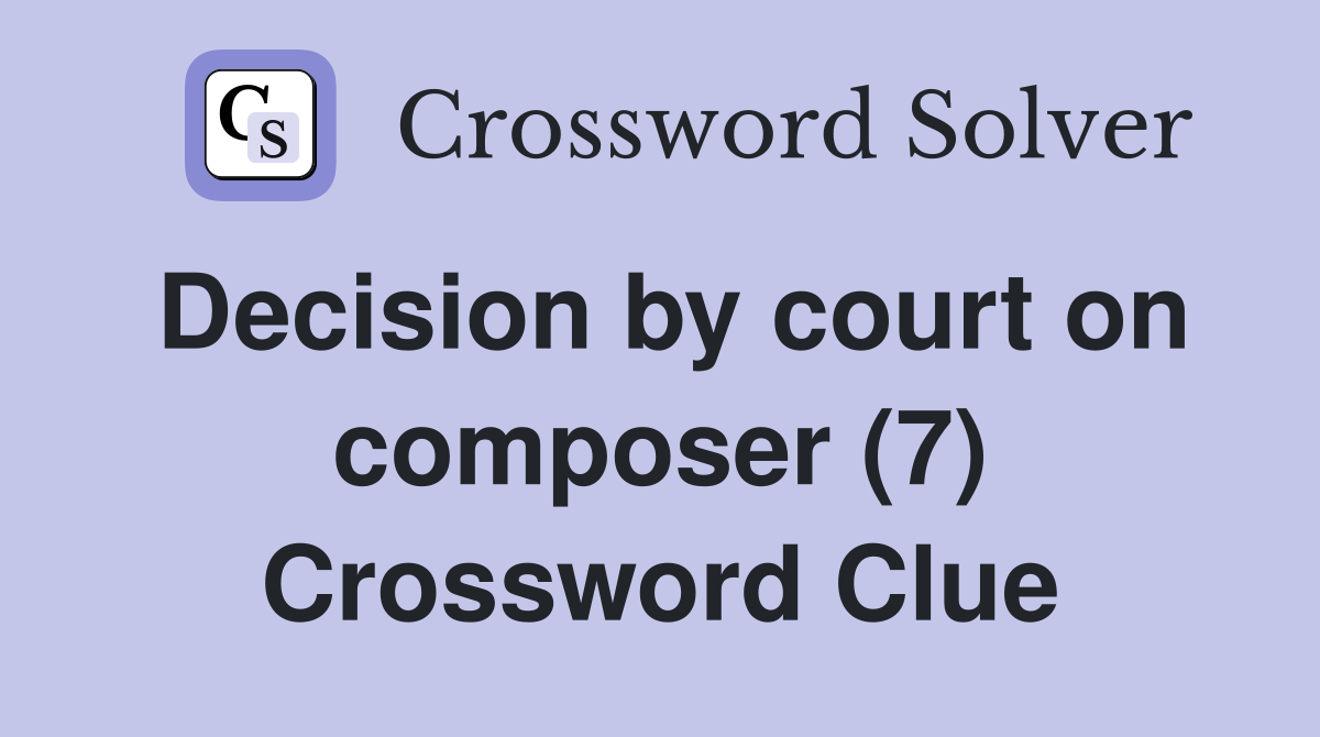 Decision by court on composer (7) Crossword Clue
