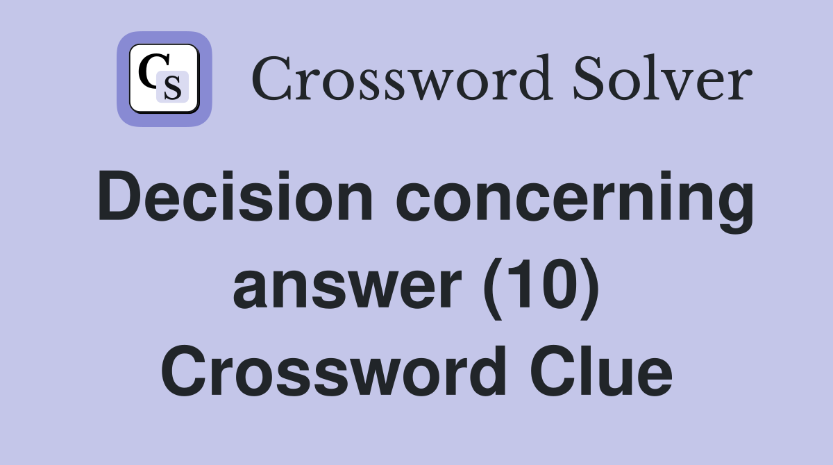 Decision concerning answer (10) Crossword Clue
