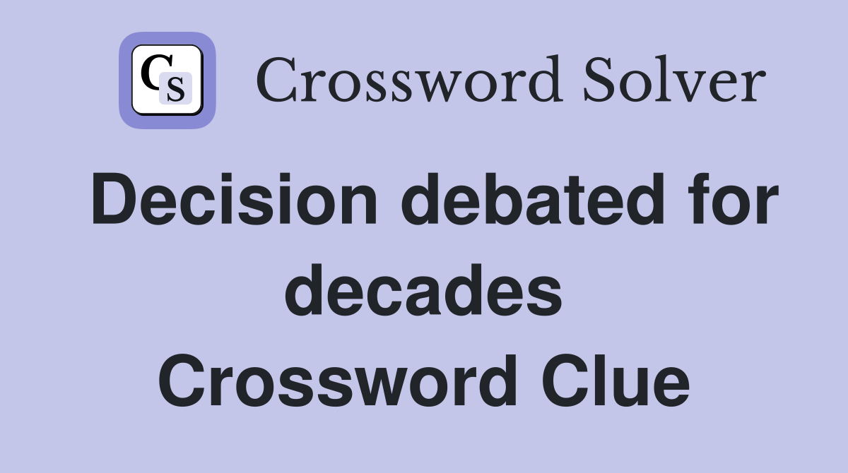 Decision debated for decades Crossword Clue