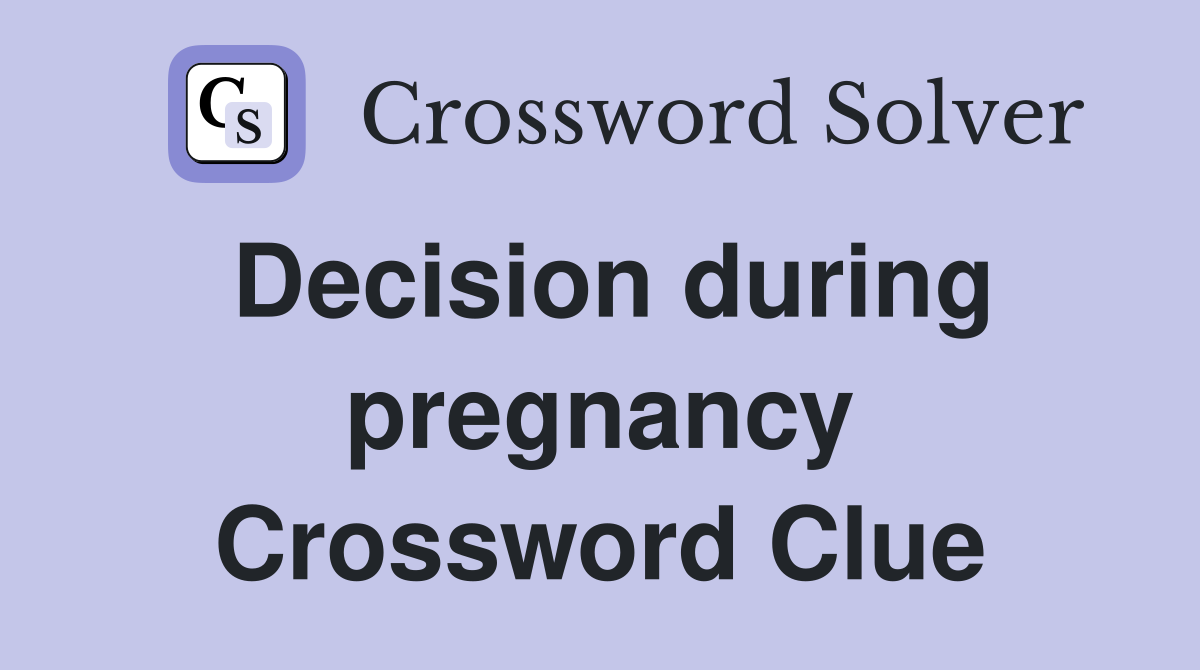 Decision during pregnancy Crossword Clue