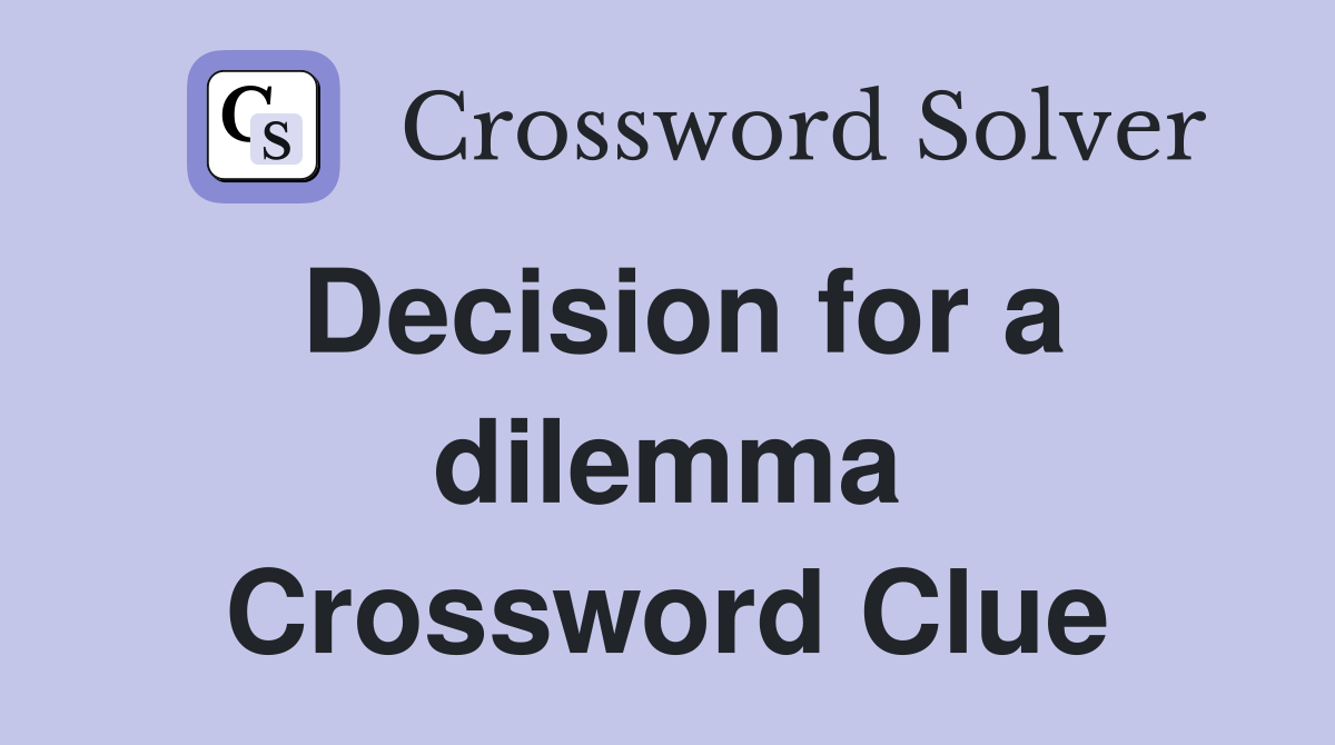 Decision for a dilemma Crossword Clue