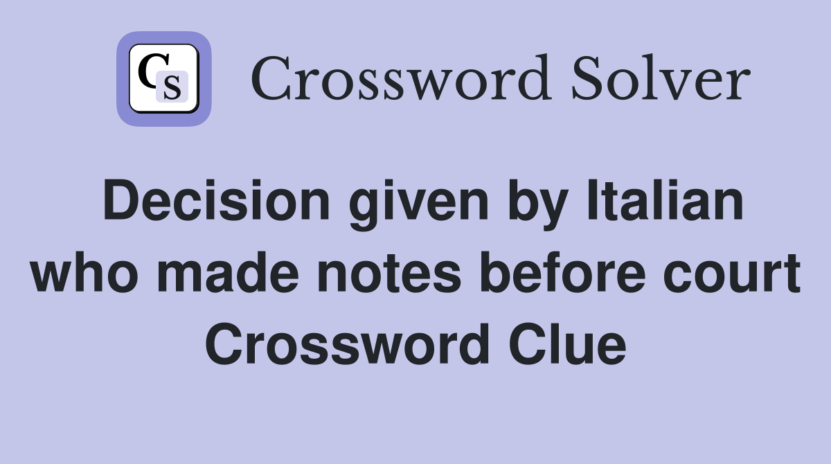 Decision given by Italian who made notes before court Crossword Clue