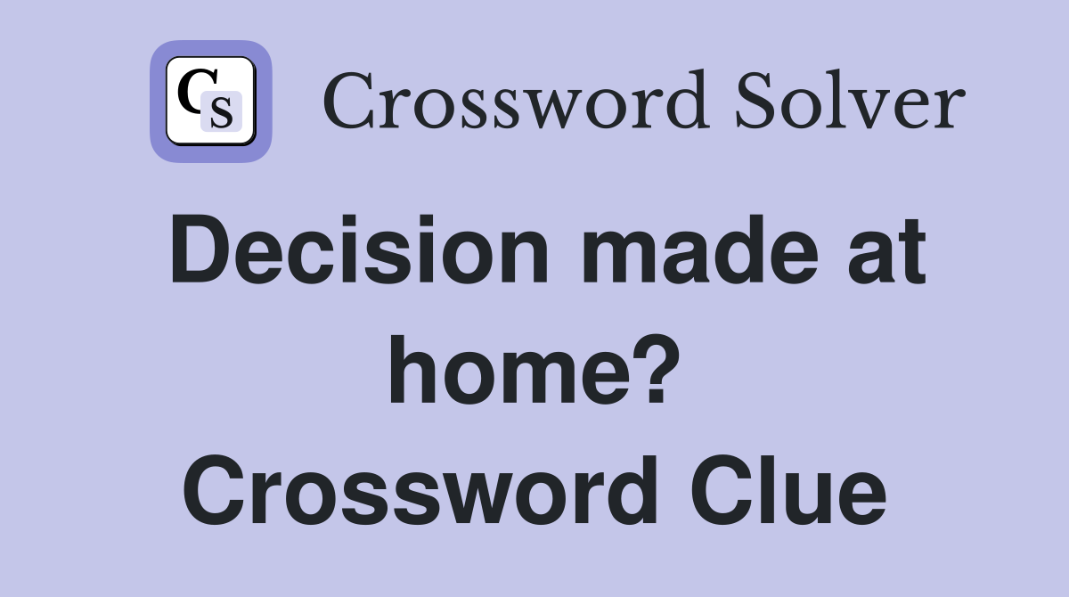 Decision made at home? Crossword Clue