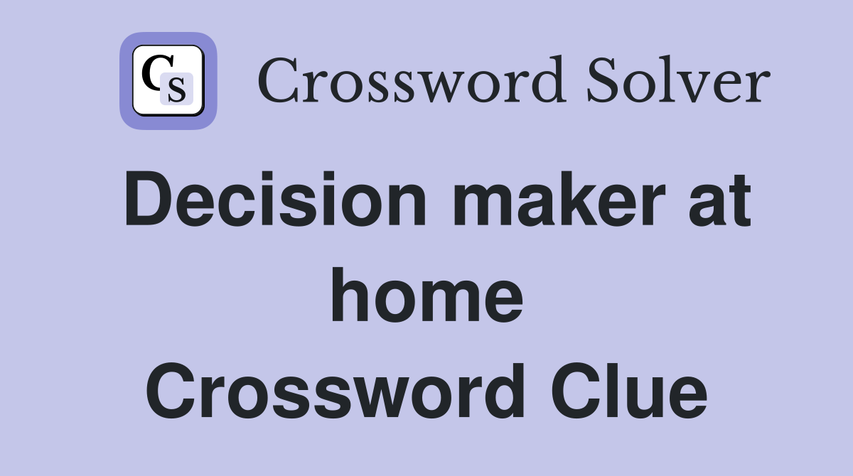 Decision maker at home Crossword Clue