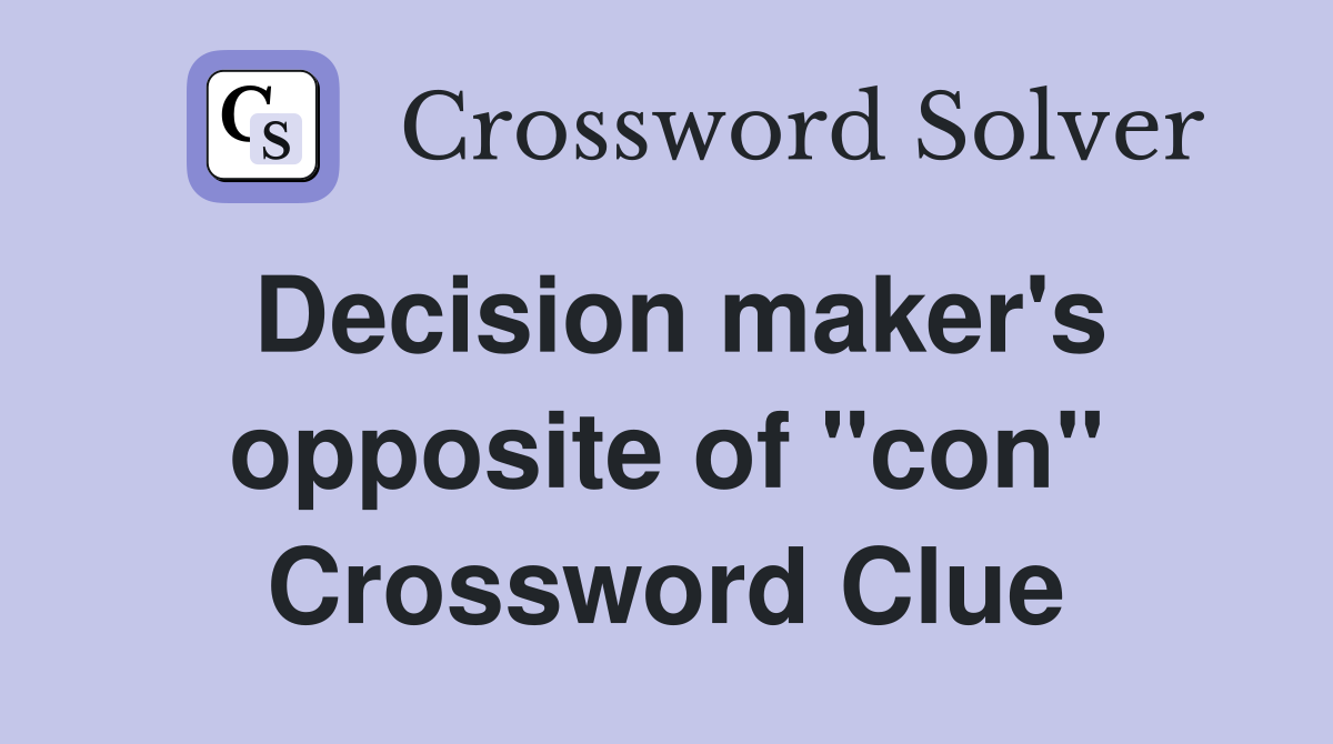 Decision maker's opposite of "con" Crossword Clue