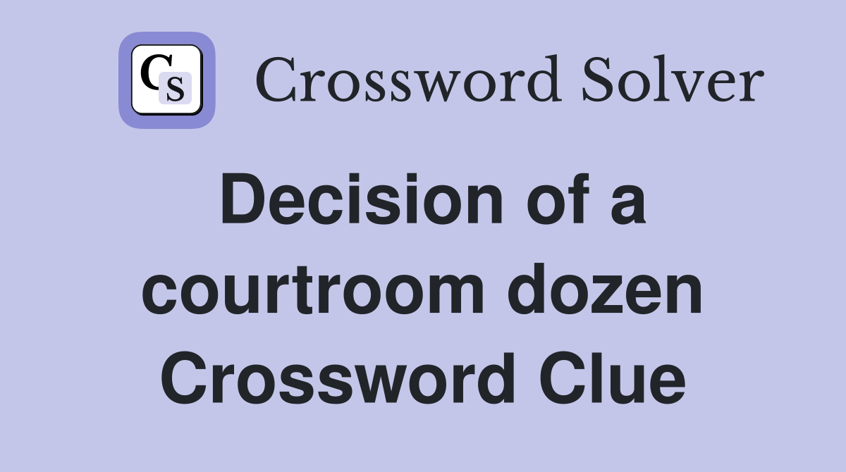Decision of a courtroom dozen Crossword Clue