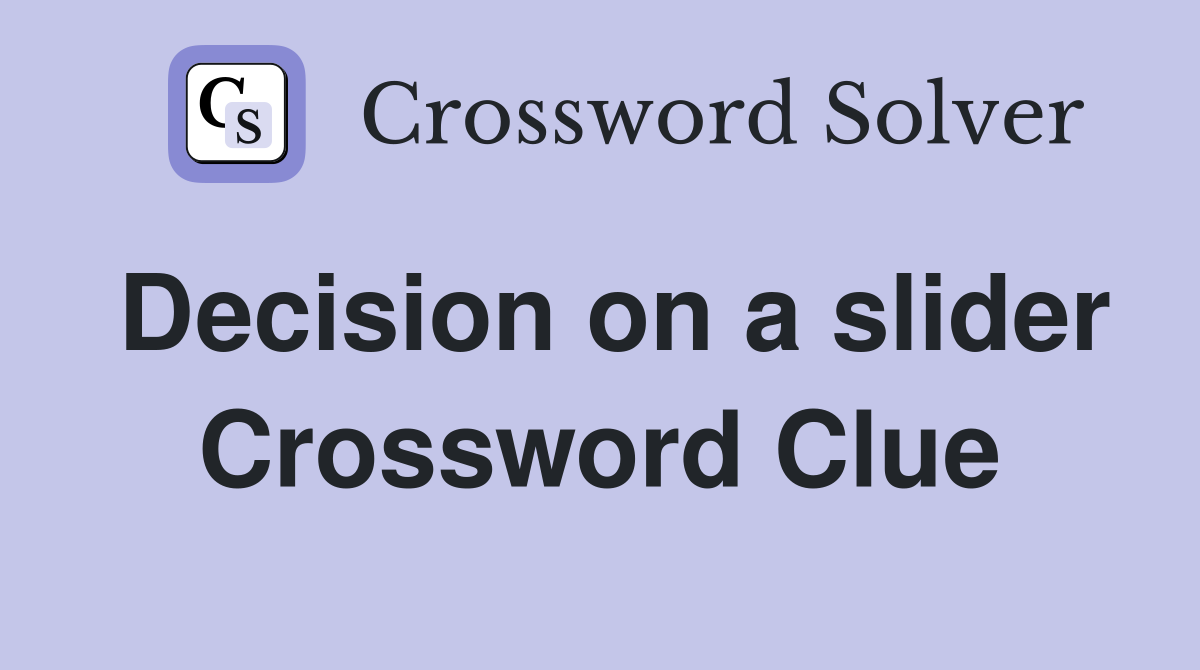 Decision on a slider Crossword Clue