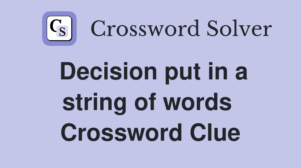 Decision put in a string of words  Crossword Clue
