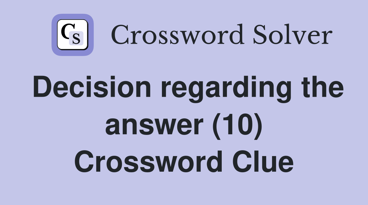 Decision regarding the answer (10) Crossword Clue