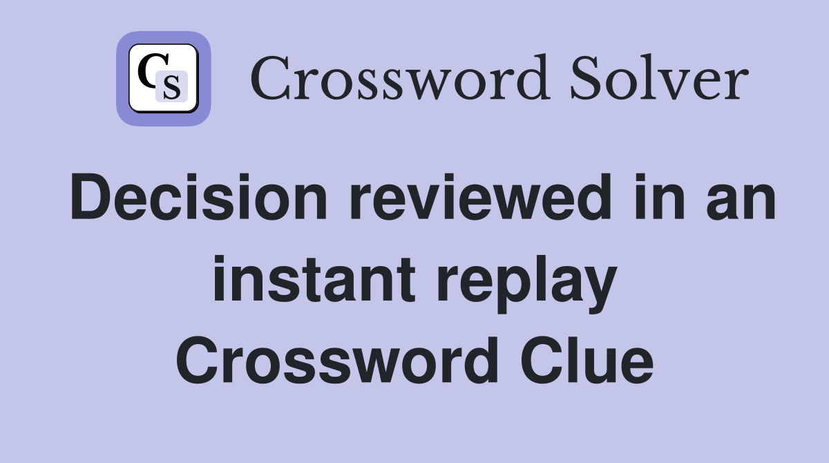 Decision reviewed in an instant replay Crossword Clue