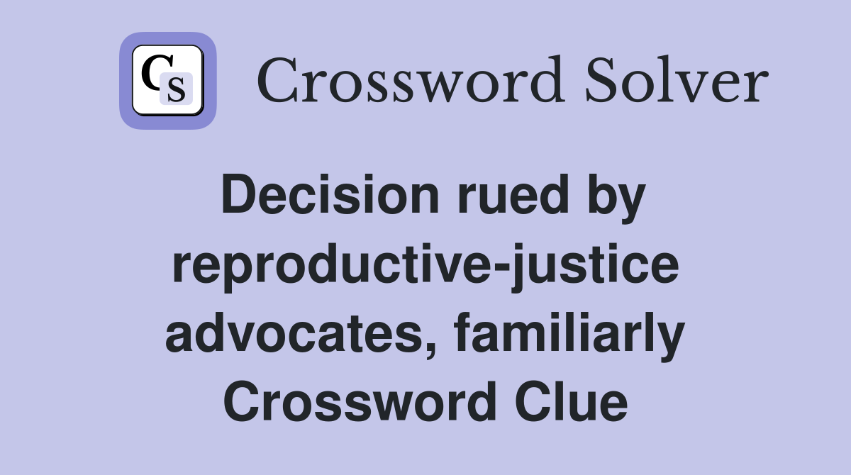 Decision rued by reproductive-justice advocates, familiarly Crossword Clue
