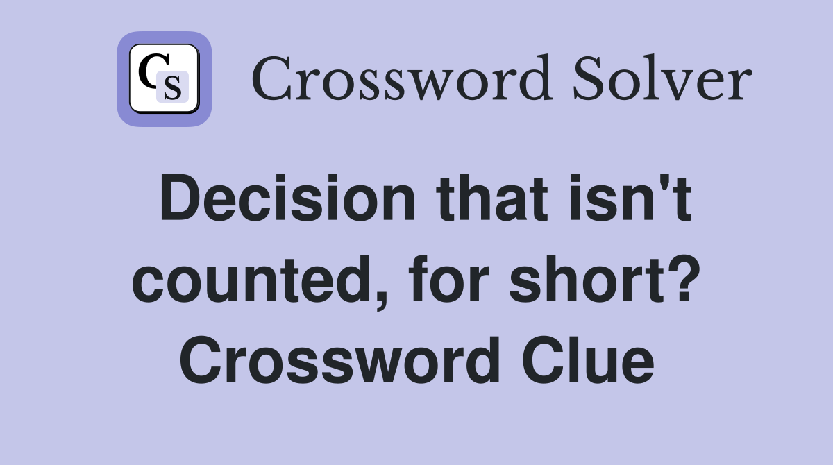 Decision that isn't counted, for short? Crossword Clue