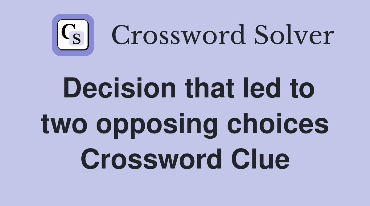Decision that led to two opposing choices Crossword Clue