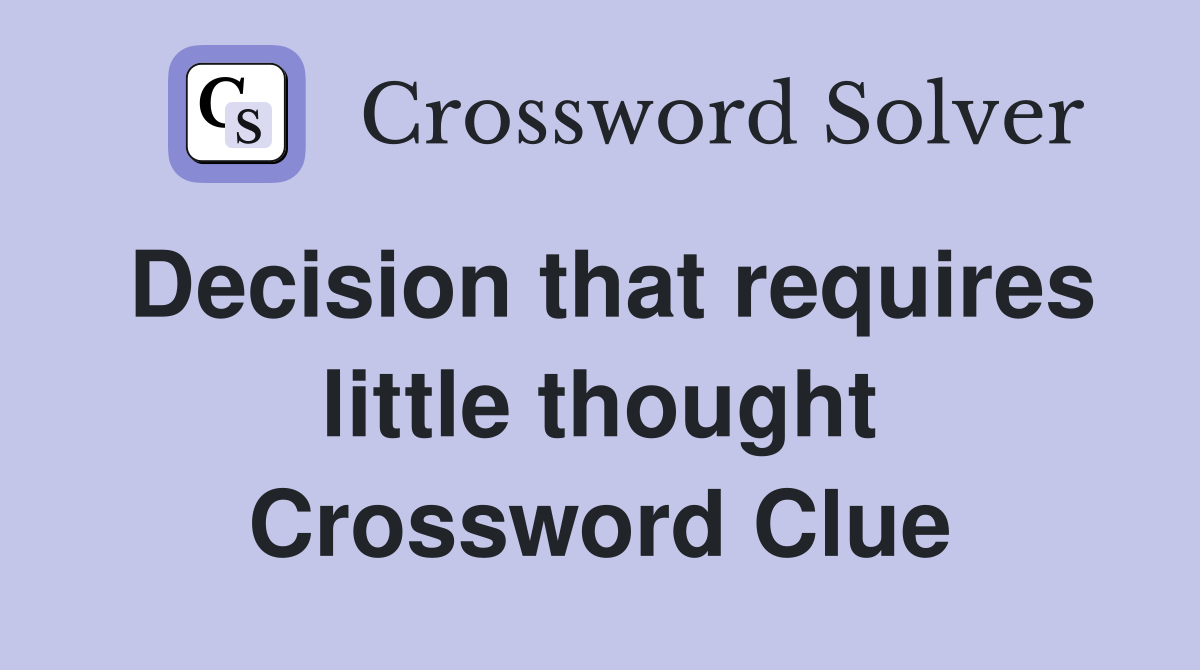 Decision that requires little thought Crossword Clue