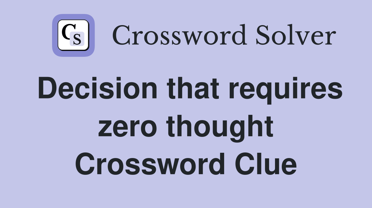 Decision that requires zero thought Crossword Clue