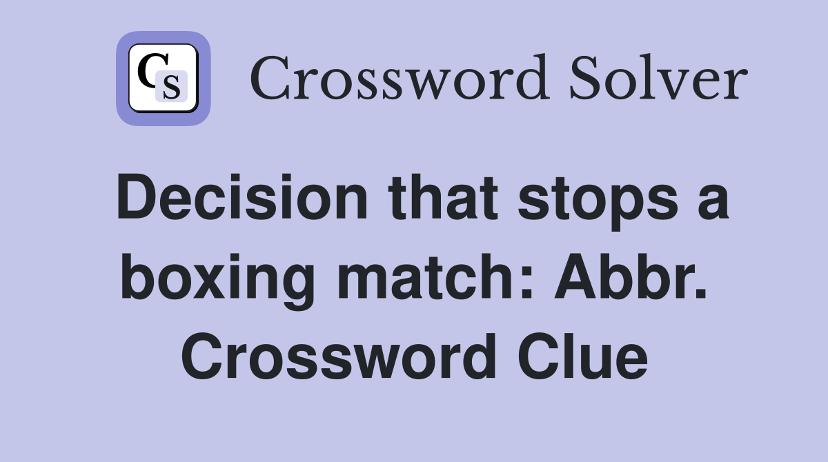 Decision that stops a boxing match: Abbr. Crossword Clue