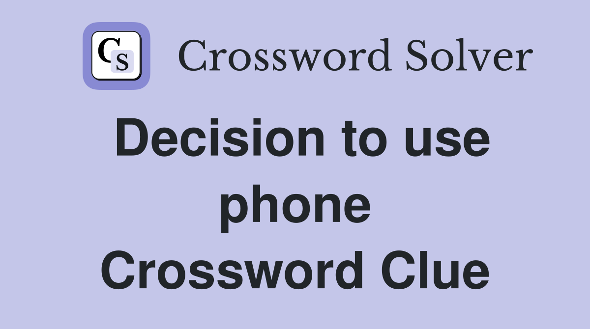 Decision to use phone Crossword Clue