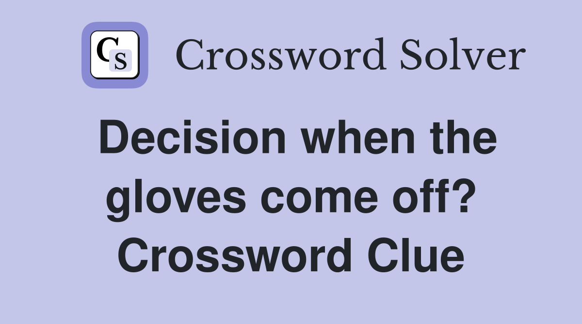 Decision when the gloves come off? Crossword Clue