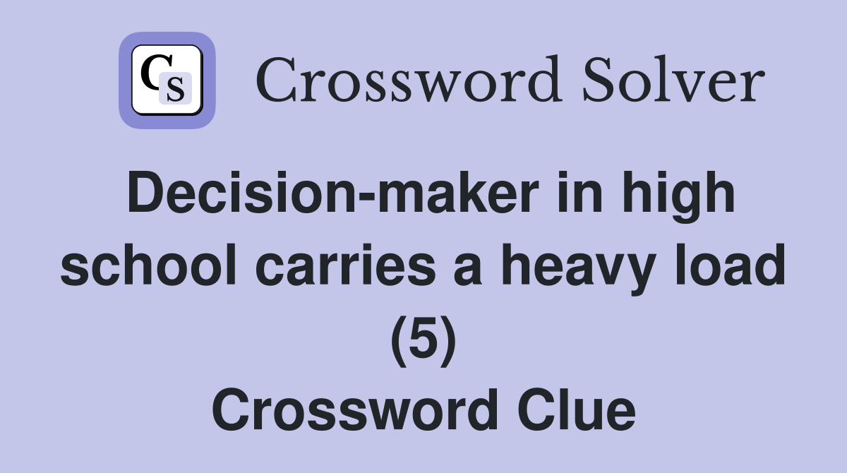Decision-maker in high school carries a heavy load (5) Crossword Clue